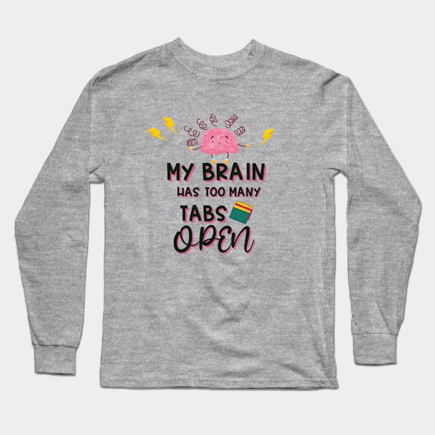 My Brain Has Too Many Tabs Open Long Sleeve T-Shirt by Delilah Designs